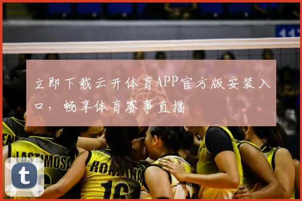 立即下载云开体育APP官方版安装入口，畅享体育赛事直播